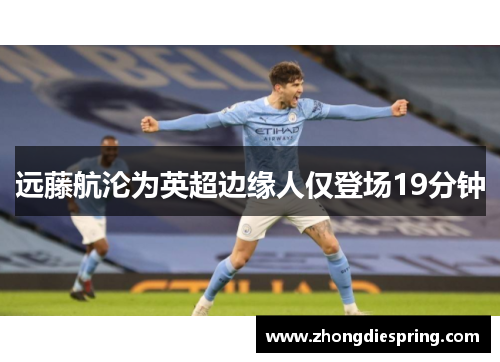 远藤航沦为英超边缘人仅登场19分钟