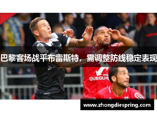 巴黎客场战平布雷斯特，需调整防线稳定表现