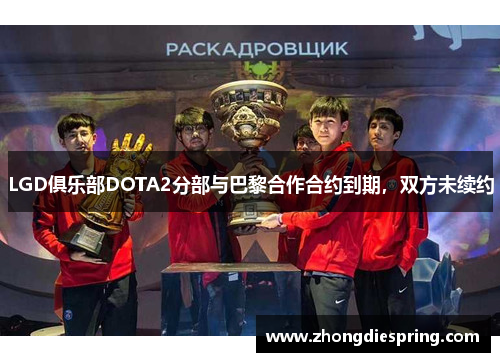 LGD俱乐部DOTA2分部与巴黎合作合约到期，双方未续约